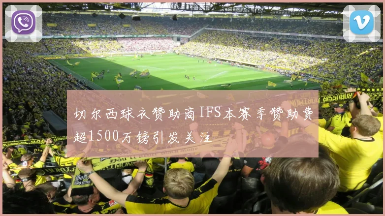 切尔西球衣赞助商IFS本赛季赞助费超1500万镑引发关注