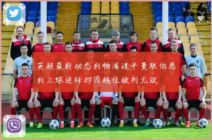 英超最新动态利物浦追平曼联伯恩利三球逆转却因越位被判无效